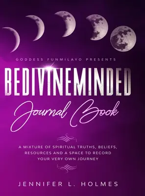 Kniha BeDivineMinded Journal: Zmes duchovných právd, viery, zdrojov a priestoru na zaznamenanie vlastnej cesty - BeDivineMinded Journal Book: A mixture of spiritual truths, beliefs, resources, and a space to record your very own journey