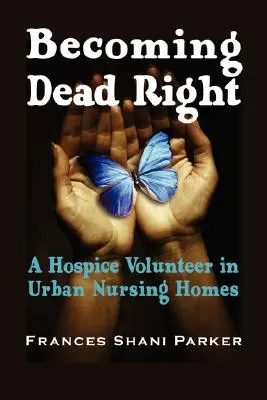 Stať sa mŕtvym správne: Hospicový dobrovoľník v mestských domovoch dôchodcov - Becoming Dead Right: A Hospice Volunteer in Urban Nursing Homes