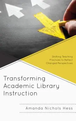 Transformácia výučby v akademických knižniciach: Zmeny vo vyučovacích postupoch, ktoré odrážajú zmenené perspektívy - Transforming Academic Library Instruction: Shifting Teaching Practices to Reflect Changed Perspectives