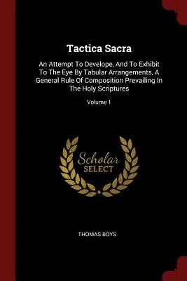 Tactica Sacra: Pokus o vypracovanie a zobrazenie všeobecných pravidiel kompozície prevládajúcich v praxi (An Attempt to Develope, and to Exhibit to the Eye by Tabular Arrangements, a General Rule of Composition Prevailing in - Tactica Sacra: An Attempt To Develope, And To Exhibit To The Eye By Tabular Arrangements, A General Rule Of Composition Prevailing In