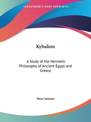 Kybalion: Kybalion: štúdia o hermetickej filozofii starovekého Egypta a Grécka - Kybalion: A Study of the Hermetic Philosophy of Ancient Egypt and Greece