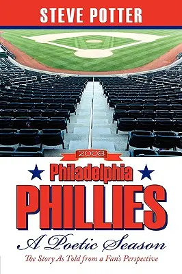 Philadelphia Phillies 2008 - Poetická sezóna: Príbeh z pohľadu fanúšika - 2008 Philadelphia Phillies - A Poetic Season: The Story As Told from a Fan's Perspective