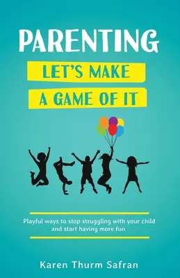 Parenting-Let's Make a Game of It: Playful Ways to Stop Struggling with Your Child and Start Having More Fun (Rodičovstvo - urobme si z toho hru: Hravé spôsoby, ako prestať bojovať s dieťaťom a začať sa viac baviť) - Parenting-Let's Make a Game of It: Playful Ways to Stop Struggling with Your Child and Start Having More Fun