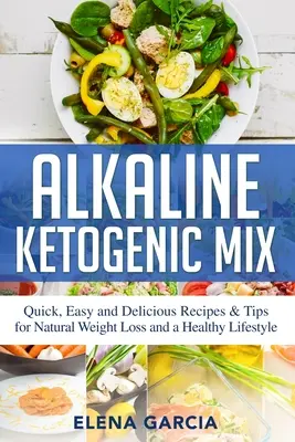 Alkalická ketogénna zmes: Rýchle, jednoduché a chutné recepty a tipy na prirodzené chudnutie a zdravý životný štýl - Alkaline Ketogenic Mix: Quick, Easy, and Delicious Recipes & Tips for Natural Weight Loss and a Healthy Lifestyle