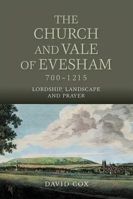 Cirkev a údolie v Eveshame, 700-1215: Evesham: panstvo, krajina a modlitba - The Church and Vale of Evesham, 700-1215: Lordship, Landscape and Prayer