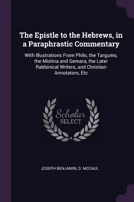 List Židom v parafrastickom komentári: S ilustráciami z Filóna, targumov, Mišny a Gemary a neskorších rabínskych spisov - The Epistle to the Hebrews, in a Paraphrastic Commentary: With Illustrations From Philo, the Targums, the Mishna and Gemara, the Later Rabbinical Writ