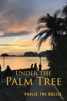 Pod palmou: Cesta od detstva po dôchodok - Under The Palm Tree: A Journey from Childhood to Retirement