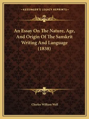 Esej o povahe, veku a pôvode sanskritského písma a jazyka (1838) - An Essay On The Nature, Age, And Origin Of The Sanskrit Writing And Language (1838)