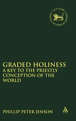 Stupňovaná svätosť: Kľúč ku kňazskej koncepcii sveta (Journal for the Study of the Old Testament) - Graded Holiness: A Key to the Priestly Conception of the World (Journal for the Study of the Old Testament)