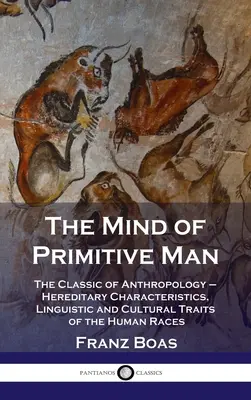 Myseľ primitívneho človeka: Dedičné vlastnosti, jazykové a kultúrne znaky ľudských rás: Klasika antropológie - Mind of Primitive Man: The Classic of Anthropology - Hereditary Characteristics, Linguistic and Cultural Traits of the Human Races