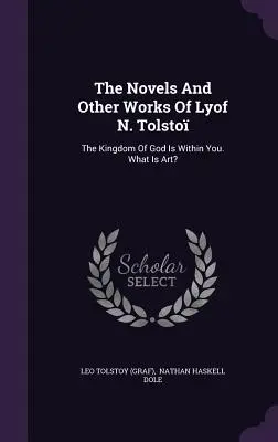 Romány a iné diela Ľ. N. Tolstého: Kráľovstvo Božie je v tebe. Čo je umenie? ((Graf) Leo Tolstoy) - The Novels And Other Works Of Lyof N. Tolsto: The Kingdom Of God Is Within You. What Is Art? ((Graf) Leo Tolstoy)