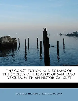 Ústava a stanovy Spoločnosti armády v Santiagu de Cuba s historickým náčrtom - The Constitution and By-Laws of the Society of the Army of Santiago de Cuba, with an Historical Sket