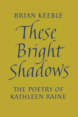 Tieto svetlé tiene: Poézia Kathleen Raineovej - These Bright Shadows: The Poetry of Kathleen Raine