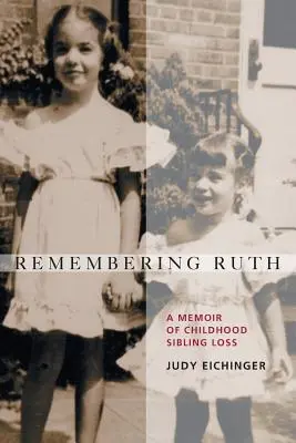 Spomínanie na Ruth: Spomienky na stratu súrodenca v detstve - Remembering Ruth: A Memoir of Childhood Sibling Loss