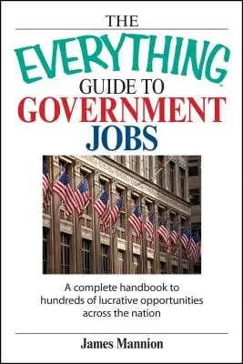 Sprievodca po práci vo verejnej správe: Všetko: Kompletná príručka k stovkám lukratívnych príležitostí v celej krajine - The Everything Guide to Government Jobs: A Complete Handbook to Hundreds of Lucrative Opportunities Across the Nation
