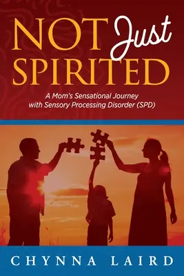 Nielen duchom: Mamička s poruchou spracovania zmyslov (SPD): Senzačná cesta mamy s poruchou spracovania zmyslov (SPD) - Not Just Spirited: A Mom's Sensational Journey with Sensory Processing Disorder (SPD)