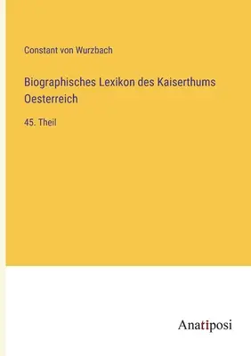 Biografický slovník Rakúskej ríše: 45. časť - Biographisches Lexikon des Kaiserthums Oesterreich: 45. Theil