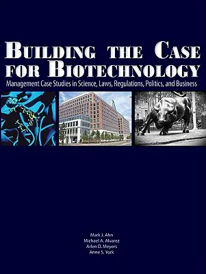 Budovanie argumentov pre biotechnológiu: Prípadové štúdie z oblasti vedy, zákonov, predpisov, politiky a podnikania - Building the Case for Biotechnology: Management Case Studies in Science, Laws, Regulations, Politics, and Business
