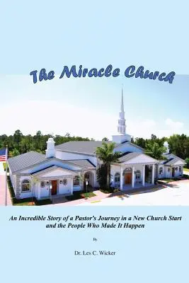 Zázračná cirkev: Neuveriteľný príbeh o ceste pastora pri zakladaní novej cirkvi a o ľuďoch, vďaka ktorým sa to podarilo - The Miracle Church: An Incredible Story of a Pastor's Journey in a New Church Start and the People Who Made It Happen
