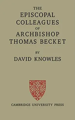 Biskupskí kolegovia arcibiskupa Tomáša Becketa: Prednášky prednesené na Oxfordskej univerzite v Hilaryho semestri 1949 - The Episcopal Colleagues of Archbishop Thomas Becket: Being the Ford Lectures Delivered in the University of Oxford in Hilary Term 1949