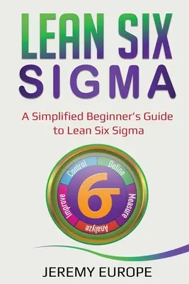 Lean Six Sigma: Zjednodušená príručka pre začiatočníkov o Lean Six Sigma - Lean Six Sigma: A Simplified Beginner's Guide to Lean Six Sigma