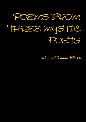 Básne troch mystických básnikov Rumi, Donne, Blake - POEMS FROM THREE MYSTIC POETS Rumi, Donne, Blake