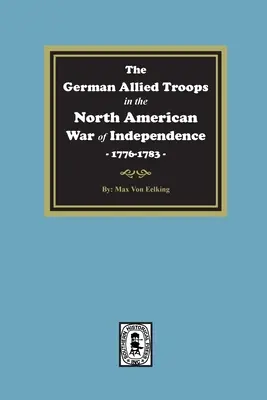 Nemecké spojenecké jednotky v severoamerickej vojne za nezávislosť, 1776-1783 - The German Allied Troops in the North American War of Independence, 1776-1783