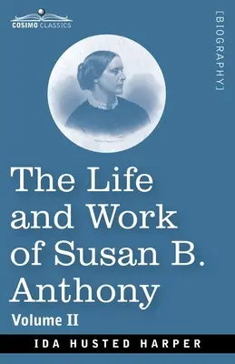 Život a dielo Susan B. Anthonyovej II. diel: vrátane verejných prejavov, jej vlastných listov a mnohých listov súčasníkov, príbehu o evolúcii - The Life and Work of Susan B. Anthony Volume II: Including Public Addresses, Her Own Letters and Many From Her Contemporaries, A Story of the Evolutio