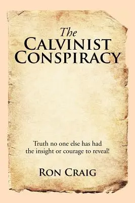 Kalvínske sprisahanie: Pravda, ktorú nikto iný nemal dostatočný prehľad ani odvahu odhaliť! - The Calvinist Conspiracy: Truth No One Else Has Had the Insight or Courage to Reveal!