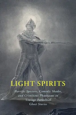Ľahké duchy: Príšerné prízraky, komediálne tiene a kriminálne prízraky v duchárskych príbehoch z historických periodík - Light Spirits: Horrific Specters, Comedic Shades, and Criminous Phantasms in Vintage Periodical Ghost Stories
