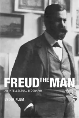 Freud the Man (Freud ako človek): Freud / Freudov intelektuálny životopis - Freud the Man: An Intellectual Biography