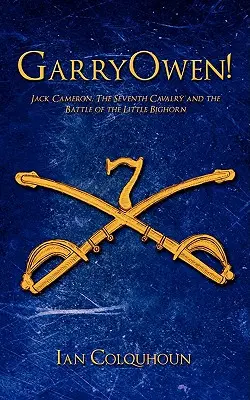 GarryOwen! Jack Cameron, siedma kavaléria a bitka pri Little Bighorne - GarryOwen!: Jack Cameron, The Seventh Cavalry and the Battle of the Little Bighorn