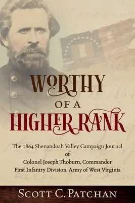 Hodný vyššej hodnosti: Joseph Thoburn, veliteľ 1. pešej divízie Wesovej armády, kampaň v údolí Shenandoah v roku 1864 - Worthy of a Higher Rank: The 1864 Shenandoah Valley Campaign Journal of Colonel Joseph Thoburn, Commander, First Infantry Division, Army of Wes