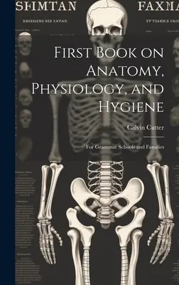 Prvá kniha o anatómii, fyziológii a hygiene: Pre gymnáziá a rodiny - First Book on Anatomy, Physiology, and Hygiene: For Grammar Schools and Families