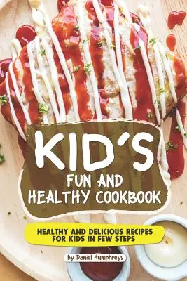 Detská kuchárka zábavy a zdravia: Zdravé a chutné recepty pre deti v niekoľkých krokoch - Kid's Fun and Healthy Cookbook: Healthy and Delicious Recipes for Kids in Few Steps
