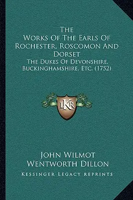 Diela grófov z Rochesteru, Roscomonu a Dorsetu: The Dukes Of Devonshire, Buckinghamshire, etc. (1752) - The Works Of The Earls Of Rochester, Roscomon And Dorset: The Dukes Of Devonshire, Buckinghamshire, Etc. (1752)