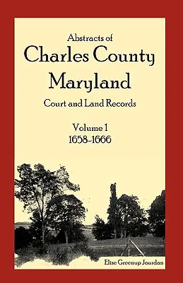 Abstrakty súdnych a pozemkových záznamov okresu Charles, Maryland: Zväzok 1: 1658-1666 - Abstracts of Charles County, Maryland Court and Land Records: Volume 1: 1658-1666