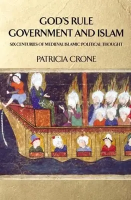 Božia vláda - vláda a islam: Šesť storočí stredovekého islamského politického myslenia - God's Rule - Government and Islam: Six Centuries of Medieval Islamic Political Thought