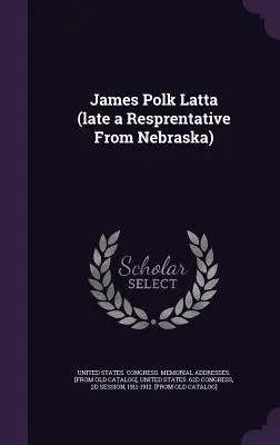 James Polk Latta (neskorší poslanec z Nebrasky) - James Polk Latta (late a Resprentative From Nebraska)