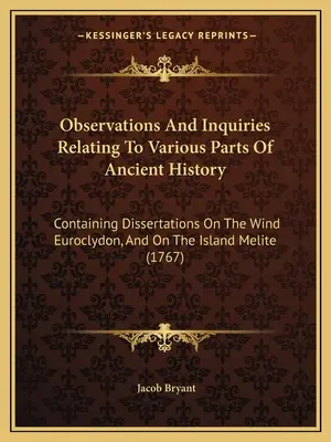Observations And Inquiries Relating to Various Parts of Ancient History (Pozorovania a výskumy týkajúce sa rôznych častí starovekých dejín): Obsahujúce dizertácie o vetre Euroclydon a o ostrove Melite (17 - Observations And Inquiries Relating To Various Parts Of Ancient History: Containing Dissertations On The Wind Euroclydon, And On The Island Melite (17
