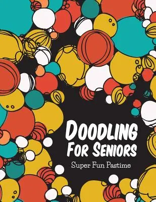 Čmáranie pre seniorov: Super zábavná zábava - Doodling For Seniors: Super Fun Pastime
