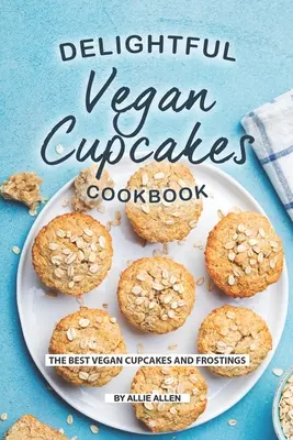Rozkošná vegánska kuchárska kniha Cupcakes: Najlepšie vegánske cupcakes a polevy - Delightful Vegan Cupcakes Cookbook: The Best Vegan Cupcakes and Frostings