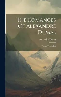 Romány Alexandra Dumasa: dvadsať rokov po - The Romances Of Alexandre Dumas: Twenty Years After