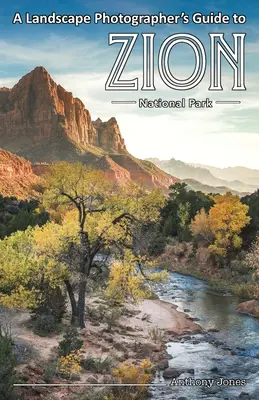 Sprievodca krajinárskeho fotografa po národnom parku Zion - A Landscape Photographer's Guide to Zion National Park