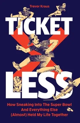 Bez lístka: Ako som sa vkradol na Super Bowl a všetko ostatné (takmer) udržalo môj život pohromade - Ticketless: How Sneaking Into The Super Bowl And Everything Else (Almost) Held My Life Together