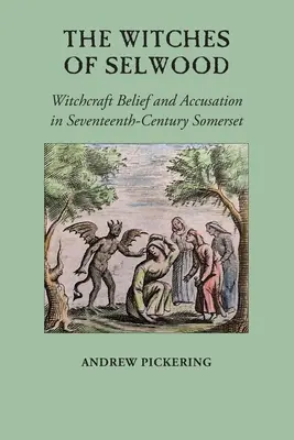 Čarodejnice zo Selwoodu: Čarodejnícka viera a obviňovanie v Somersete v 17. storočí - The Witches of Selwood: Witchcraft Belief and Accusation in Seventeenth-Century Somerset