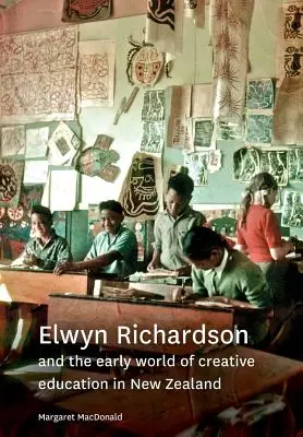 Elwyn Richardson a raný svet kreatívneho vzdelávania na Novom Zélande - Elwyn Richardson and the early world of creative education in New Zealand