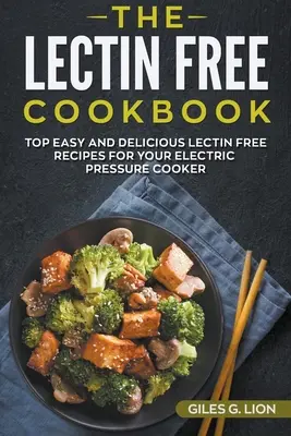 Kuchárska kniha bez lektínov: Kuchyňa bez lektínov: Najlepšie jednoduché a chutné recepty bez lektínov pre váš elektrický tlakový hrniec - The Lectin Free Cookbook: Top Easy and Delicious Lectin-Free Recipes for your Electric Pressure Cooker
