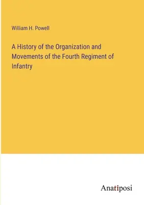 Dejiny organizácie a pohybu štvrtého pešieho pluku - A History of the Organization and Movements of the Fourth Regiment of Infantry