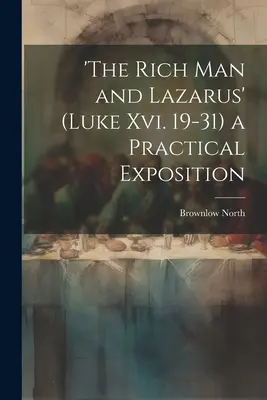 Boháč a Lazár (Lukáš Xvi. 19-31): praktický výklad - 'the Rich Man and Lazarus' (Luke Xvi. 19-31) a Practical Exposition